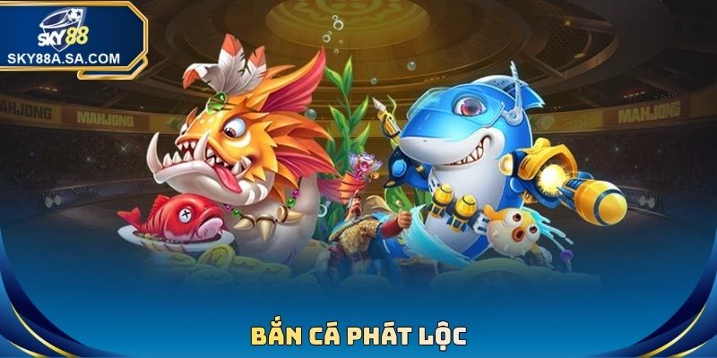 Bắn Cá Phát Lộc