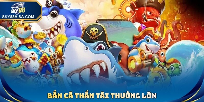 Bắn cá Thần Tài thưởng lớn