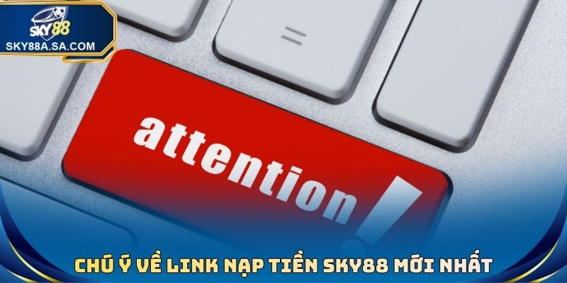 Chú ý về Link nạp tiền Sky88 mới nhất