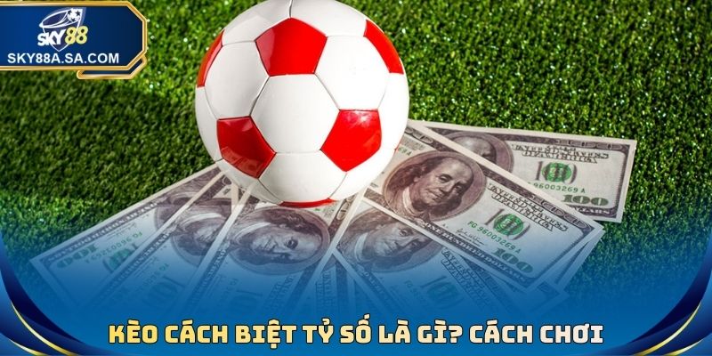 Kèo Cách Biệt Tỷ Số