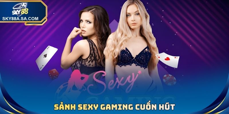 Sảnh Sexy Gaming cuốn hút